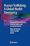 Human Trafficking: A Global Health Emergency: Perspectives from Nursing, Criminal Justice, and the Social Sciences