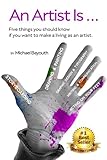 An Artist Is: Five things you should know if you want to make a living as an artist.