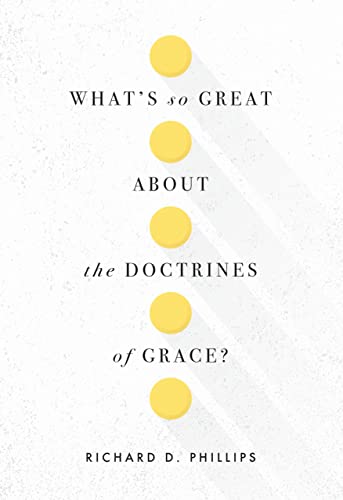 What’s So Great about the Doctrines of Grace?