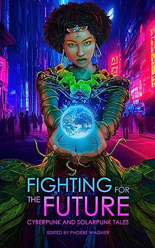 Fighting for the Future: Cyberpunk and Solarpunk Tales cover