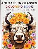 Animals In Glasses Coloring Book: Stress Relieving Zen Animal Coloring Book for Teens and Adults for Relaxation and Mindfulness