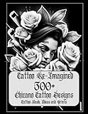 Tattoo Re-Imagined Volume 1, 500+ Chicano Tattoo Designs, Tattoo Flash, and Tattoo Ideas: Chicano tattoo designs flashes ideas that will inspire your next Black and Gray Tattoo