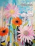 Fabulous Florals Collage Paper: 20 Unique Artistic Flower Collages For Mixed Media Art, Journaling, Scrapbooking and More (Collage Garden)