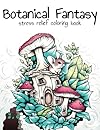 Botanical Fantasy Coloring Book: 100 Coloring Pages for Stress Relief and Fun