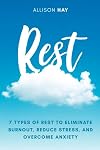 Rest: 7 Types of Rest to Eliminate Burnout, Reduce Stress, and Overcome Anxiety