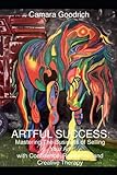 Artful Success: Mastering The Business of Selling Your Art with Confidence, Resilience, and Creative Therapy