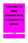 Trauma United, Life Defined. A Healthcare Tool for Professionals Across the Globe.