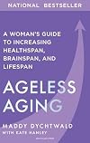 Ageless Aging: A Womanβs Guide to Increasing Healthspan, Brainspan, and Lifespan