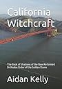 California Witchcraft: The Book of Shadows of the New Reformed Orthodox Order of the Golden Dawn - Aidan Anthony Kelly