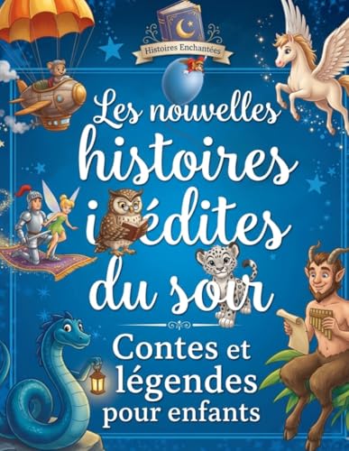 Les nouvelles histoires inedites du soir : Contes et legendes pour enfants