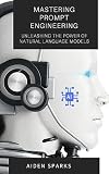 Mastering Prompt Engineering: Unleashing the Power of Natural Language Models