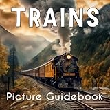 Trains Picture Guidebook: A Fun and Educational Book for Children and Train Enthusiasts, Packed with Fascinating Facts and Trains Photographs (Also ... Caregivers or as a Coffee Table Picture Book)
