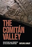 The Comitán Valley: Sculpture and Identity on the Maya Frontier