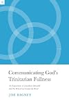 Communicating God's Trinitarian Fullness: An Exposition of Jonathan Edwards’ End for Which God Created the World (American Theology Series)