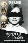 Misplaced Childhood: A True Story of Resiliency and Child Advocacy