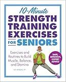 10-Minute Strength Training Exercises for Seniors: Exercises and Routines to Build Muscle, Balance, and Stamina