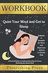 Workbook for Quiet Your Mind and Get to Sleep: A practical Guide to Colleen E Carney Ph.D & Rachel Manber Ph.D :(Solutions to Insomnia for Those with Depression, Anxiety, or Chronic Pain)