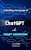 Unlocking the Power of ChatGPT with Effective Prompt Engineering
