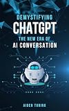 Demystifying ChatGPT: The New Era of AI Conversation