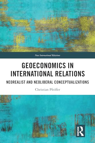 Geoeconomics in International Relations: Neorealist and Neoliberal Conceptualizations book cover