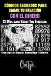 Códigos Sagrados para Sanar Tu Relación con el Dinero: 21 días para sanar tus finanzas: Crea tu propia riqueza, Numerología Financiera, Cómo sanar la relación con el dinero (Spanish Edition)