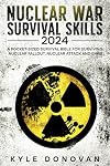 Nuclear War Survival Skills 2024: A Pocket-Sized Survival Bible for Surviving Nuclear Fallout, Nuclear Attack and EMPs: How to Survive Nuclear War Book Updated for 2024 and beyond (Survival Nuclear)