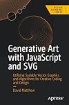 Generative Art with JavaScript and SVG: Utilizing Scalable Vector Graphics and Algorithms for Creative Coding and Design (Design Thinking)