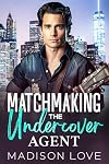 Matchmaking The Undercover Agent: A Clean, Brother’s Best Friend, Off-Limit Romance (Just4You Matchmaker Series)