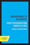 Background to Discovery: Pacific Exploration from Dampier to Cook (Clark Library Professorship, UCLA Book 11)
