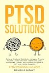 PTSD Solutions: Achieve Emotional Stability by Managing Trauma Induced Anxiety Disorders, Depression, Stress, Flashbacks, Triggers, and Insomnia Using ... Holistic Modalities (The Solutions Series)