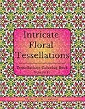 Intricate Floral Tessellations: A Tessellations Coloring Book for Adults - Volume II (Intricate Floral Tessellations Series)