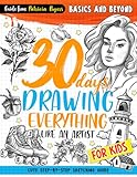 30 days Drawing Everything Like an Artist: Cute Step-by-step Sketching Guide for Kids (How to Draw Guide for Beginners)