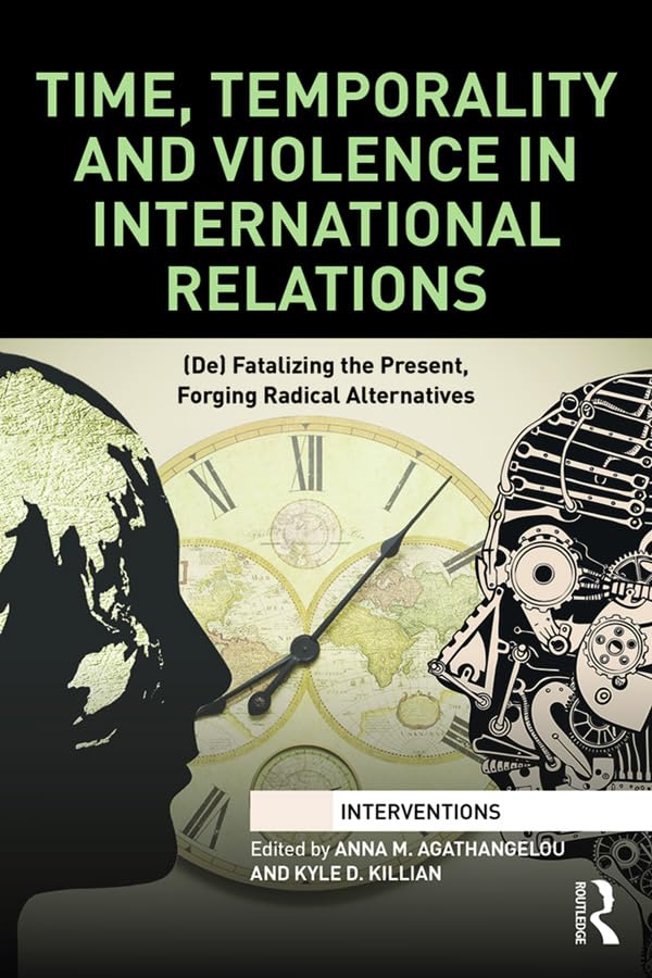 Time, Temporality and Violence in International Relations: fatalizing the Present, Forging Radical Alternatives book cover