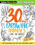 30 days Drawing Animals Like an Artist: The Intriguing Step-by-step Sketching Guide for Kids (How to Draw Guide for Beginners)
