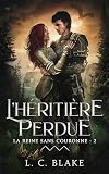 La reine sans couronne. Vol. 2. L'héritière perdue