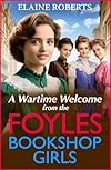 A Wartime Welcome from the Foyles Bookshop Girls: A warmhearted, emotional wartime saga series from Elaine Roberts