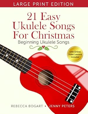21 Easy Ukulele Songs for Christmas: Learn Traditional Holiday Classics For Solo Ukelele with Songbook of Sheet Music + Video Access