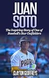 Juan Soto: The Inspiring Story of One of Baseball's Star Outfielders (Baseball Biography Books)