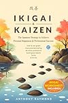 Ikigai & Kaizen: The Japanese Strategy to Achieve Personal Happiness and Professional Success (How to set goals, stop procrastinating, be more productive, build good habits, focus, & thrive)