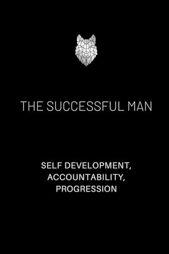 THE SUCCESSFUL MAN: A JOURNAL FOR MEN. HELPING YOU ACHIEVE SELF DEVELOPMENT AND PROGRESSION