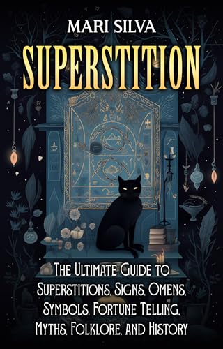 Superstition: The Ultimate Guide to Superstitions, Signs, Omens, Symbols, Fortune Telling, Myths, Folklore, and History
