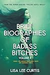 Brief Biographies of Badass Bitches - Volume II: Women You Should Know More About But Probably Don't