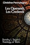 Lex Operandi, Lex Credendi: Dorothy L. Sayers's Theology of Work