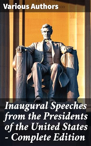 Inaugural Speeches from the Presidents of the United States - Complete Edition book cover
