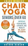 Chair Yoga for Seniors Over 60: Improve Your Balance, Strength, and Mobility in Just 21 Days