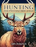Hunting Coloring Book for Adults | Animals of North America in Majestic Landscapes | Outdoor Nature scenes: Sketch Style Wildlife Designs Including ... Bear, Elk and much more... Great Gift for Men