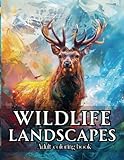 Wildlife Landscapes - Coloring Book for Adults | Take in the beauty of North American animals in their natural habitats.: Outdoor scenes of ... elk, moose, bears, turkeys, mountain lions,