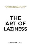 The Art of Laziness: Overcome Procrastination & Improve Your Productivity