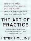 The Art of Practice: Accelerate Your Learning, Quickly Build Expertise, and Perform Like a Pro (Learning how to Learn Book 25)