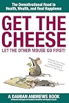 Get the Cheese: Let the Other Mouse Go First!: Demotivational Motivation Road to Health, Wealth and Real Happiness